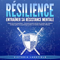 RÉSILIENCE - Entraîner sa résistance mentale: Guide de survie psychique - Comment prendre soin de soi et gérer les crises et le stress grâce à la psychologie positive et d'autres méthodes efficaces - Victoria Lakefield - Hörbuch