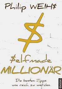 Selfmade Millionär - Philip Weihs - E-Book