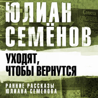 Уходят, чтобы вернуться - Юлиан Семенов - Hörbuch