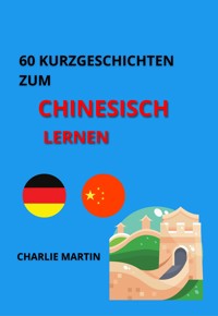 60 Kurzgeschichten zum Chinesischlernen - Charlie Martin - E-Book