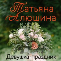 Девушка-праздник - Татьяна Алюшина - Hörbuch