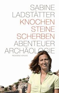 Knochen, Steine, Scherben - Sabine Ladstätter - E-Book