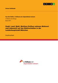 Stadt, Land, Wahl. Welchen Einfluss nehmen Wohnort und Lebensstil auf das Wahlverhalten in der Landeshauptstadt München - Simon  Holländer - E-Book