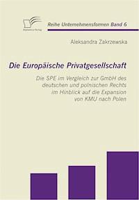 Die Europäische Privatgesellschaft: Die SPE im Vergleich zur GmbH des deutschen und polnischen Rechts im Hinblick auf die Expansion von KMU nach Polen - Aleksandra Zakrzewska - E-Book