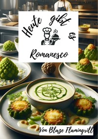 Heute gibt es - Romanesco - Blaze Flamingrill - E-Book