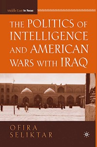 The Politics of Intelligence and American Wars with Iraq - O. Seliktar - E-Book