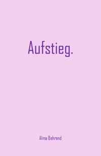 Aufstieg. - Alma Behrend - E-Book