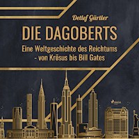 Die Dagoberts - Eine Weltgeschichte des Reichtums - von Krösus bis Bill Gates (Ungekürzt) - Detlef Gürtler - Hörbuch
