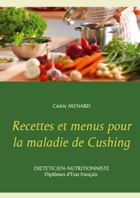 Recettes et menus pour la maladie de Cushing - Cédric MENARD - E-Book