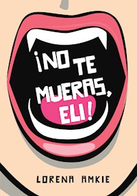 ¡No te mueras, Eli! - Lorena Amkie - E-Book