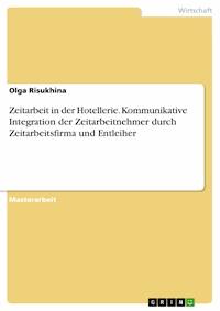 Zeitarbeit in der Hotellerie. Kommunikative Integration der Zeitarbeitnehmer durch Zeitarbeitsfirma und Entleiher - Olga Risukhina - E-Book