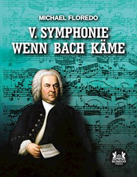 V. Symphonie Wenn Bach käme - Michael Floredo - E-Book