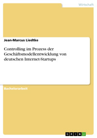 Controlling im Prozess der Geschäftsmodellentwicklung von deutschen Internet-Startups - Jean-Marcus Liedtke - E-Book