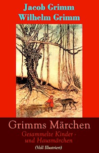 Grimms Märchen: Gesammelte Kinder - und Hausmärchen (Voll Illustriert) - Grimm Jacob - E-Book