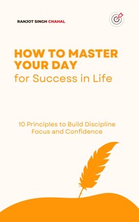 How to Master Your Day for Success in Life - Ranjot Singh Chahal - E-Book