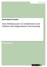 Zum Selbstkonzept von Schülerinnen und Schülern. Eine diagnostische Untersuchung - Anne-Katrin Frenzel - E-Book