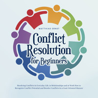 Conflict Resolution for Beginners Resolving Conflicts in Everyday Life, in Relationships and at Work How to Recognize Conflict Potential and Resolve Conflicts in a Goal-Oriented Manner - Matthias Ernst - Hörbuch