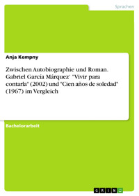 Zwischen Autobiographie und Roman. Gabriel García Márquez‘ "Vivir para contarla" (2002) und "Cien años de soledad" (1967) im Vergleich - Anja Kempny - E-Book