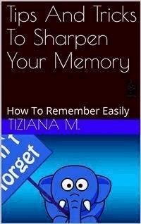 Tips And Tricks To Sharpen Your Memory - Tiziana M. - E-Book