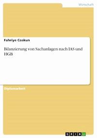 Bilanzierung von Sachanlagen nach IAS und HGB - Fahriye Coskun - kostenlos E-Book