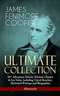 JAMES FENIMORE COOPER – Ultimate Collection: 30+ Adventure Novels, Western Classics & Sea Tales; Including Travel Sketches, Historical Writings and Biographies (Illustrated) - James Fenimore Cooper - E-Book