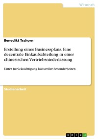 Erstellung eines Businessplans. Eine dezentrale Einkaufsabteilung in einer chinesischen Vertriebsniederlassung - Benedikt Tschorn - E-Book