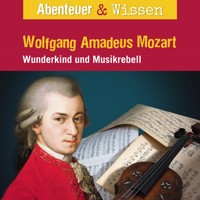 Abenteuer & Wissen, Wolfgang Amadeus Mozart - Wunderkind und Musikrebell - Ute Welteroth - Hörbuch