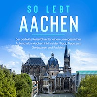 So lebt Aachen: Der perfekte Reiseführer für einen unvergesslichen Aufenthalt in Aachen inkl. Insider-Tipps, Tipps zum Geldsparen und Packliste - Annika Kirschner - Hörbuch