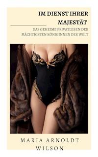Im Dienst Ihrer Majestät: Das geheime Privatleben der mächtigsten Königinnen der Welt - Maria Arnoldt Wilson - E-Book