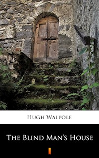 The Blind Man’s House - Hugh Walpole - E-Book