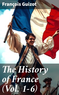 The History of France (Vol. 1-6) - François Guizot - E-Book