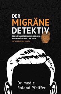 Der Migräne-Detektiv - Dr. medic Roland Pfeiffer - E-Book