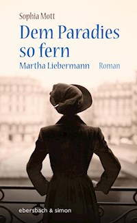 Dem Paradies so fern. Martha Liebermann - Sophia Mott - E-Book