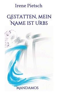 Gestatten, Mein Name ist Urbs - Irene Pietsch - E-Book