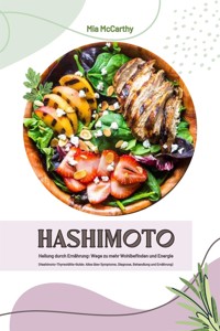 Hashimoto Heilung durch Ernährung: Wege zu mehr Wohlbefinden und Energie (Hashimoto-Thyreoiditis-Guide: Alles über Symptome, Diagnose, Behandlung und Ernährung) - Mia McCarthy - E-Book