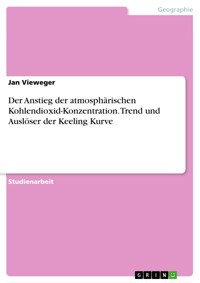 Der Anstieg der atmosphärischen Kohlendioxid-Konzentration. Trend und Auslöser der Keeling Kurve - Jan Vieweger - E-Book