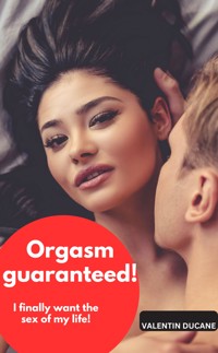 Orgasm guaranteed! I finally want the sex of my life! - VALENTIN DUCANE - E-Book