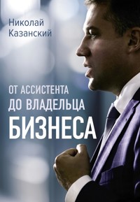 От ассистента до владельца бизнеса - Николай Казанский - E-Book