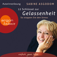 12 Schlüssel zur Gelassenheit - So stoppen Sie den Stress (Gekürzte Fassung) - Sabine Asgodom - Hörbuch