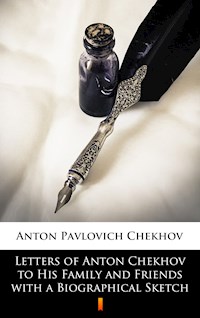 Letters of Anton Chekhov to His Family and Friends with a Biographical Sketch - Anton Pavlovich Chekhov - E-Book