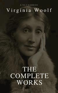 Virginia Woolf: The Complete Collection (Best Navigation, Active TOC) (A to Z Classics) - Virginia Woolf - E-Book