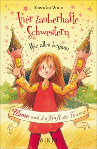 Vier zauberhafte Schwestern – Wie alles begann: Flame und die Kraft des Feuers - Sheridan Winn - E-Book