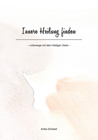 Innere Heilung finden - Anika Schiestl - E-Book