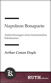 Napoleon Bonaparte, Aufzeichnungen eines französischen Edelmannes - Arthur Conan Doyle - E-Book