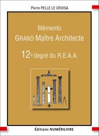 Mémento grand maitre architecte - 12e degré du reaa - Pierre Pelle Le Croisa - E-Book