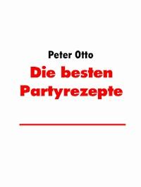 Die besten Partyrezepte - Peter Otto - E-Book