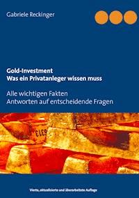 Gold-Investment Was ein Privatanleger wissen muss - Gabriele Reckinger - E-Book