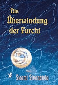 Die Überwindung der Furcht - Swami Sivananda - E-Book
