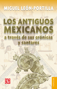 Los antiguos mexicanos a través de sus crónicas y cantares - Miguel León-Portilla - E-Book