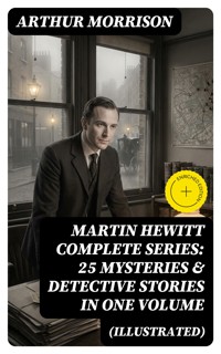 MARTIN HEWITT Complete Series: 25 Mysteries & Detective Stories in One Volume (Illustrated) - Arthur Morrison - E-Book
